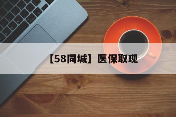 白城【58同城】医保取现(医保线上取现)