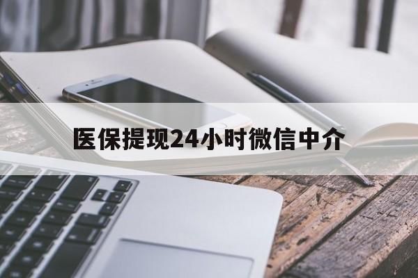 白城医保提现24小时微信中介(全国医保提取中介)